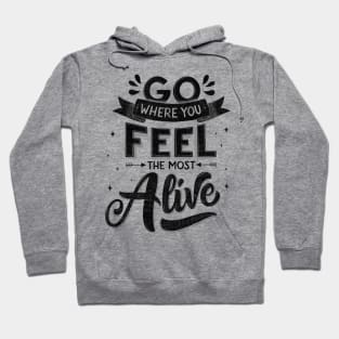 Go where you feel most alive. Motivational quote Hoodie